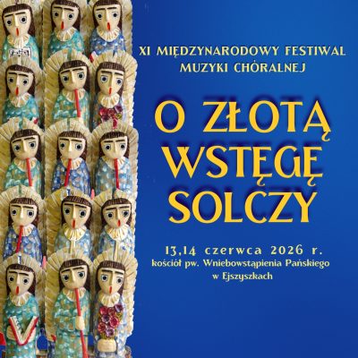 Zapraszamy do udziału w XI MIĘDZYNARODOWYM FESTIWALU MUZYKI CHÓRALNEJ „O ZŁOTĄ WSTĘGĘ SOLCZY”